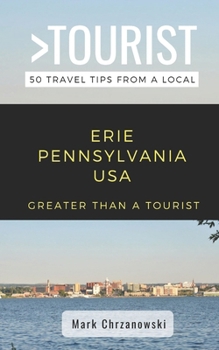 Paperback Greater Than a Tourist- Erie Pennsylvania USA: 50 Travel Tips from a Local Book