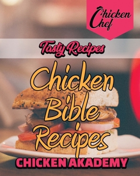 Tasty Recipes - Chicken Bible Recipes: Say Goodbye to Boring Chicken with 60+ Recipes for Easy Dinners, Braises, Wings, Stir-Fries, and So Much More