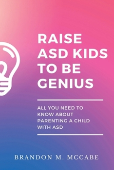 Raise ASD kids to be Genius: All You Need to Know About Parenting a Child with ASD