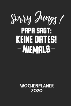 Sorry Jungs! Papa Sagt: KEINE DATES! NIEMALS - Wochenplaner 2020: Klassischer Planer f?r deine t?glichen To Do's - plane und strukturiere dein