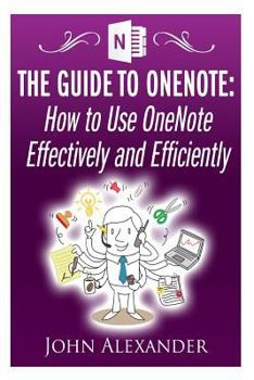 Paperback The Guide to OneNote: How to Use OneNote Effectively and Efficiently Book