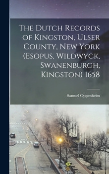 Hardcover The Dutch Records of Kingston, Ulser County, New York (Esopus, Wildwyck, Swanenburgh, Kingston) 1658 Book