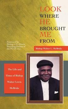 Paperback Look Where He Brought Me From: The Life and Times of Bishop Walter Lewis McBride Book