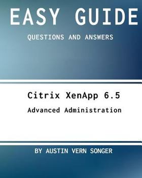 Paperback Easy Guide: Citrix Xenapp 6.5 Advanced Administration: Questions and Answers Book