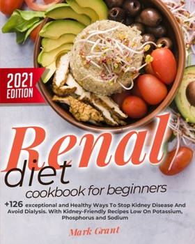 Paperback Renal Diet Cookbook For Beginners: +126 exceptional and Healthy Ways To Stop Kidney Disease And Avoid Dialysis. With Kidney-Friendly Recipes Low On Po Book