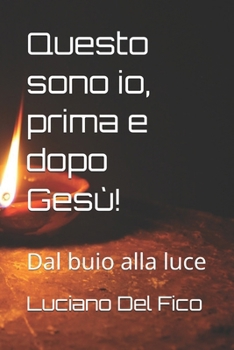 Paperback Questo sono io, prima e dopo Gesù!: Dal buio alla luce [Italian] Book