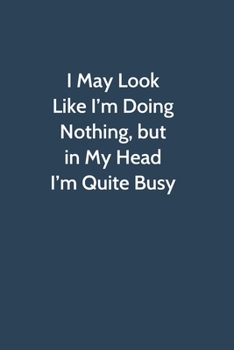 I May Look Like I’m Doing Nothing, but in My Head I’m Quite Busy: Office Gag Gift For Coworker,Funny Notebook 6x9 Lined 110 Pages, Sarcastic Joke ... Motivational Appreciation Gift, White Elephan