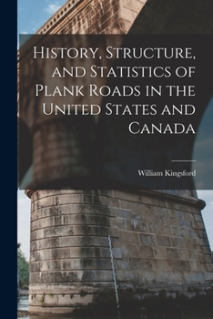 Paperback History, Structure, and Statistics of Plank Roads in the United States and Canada [microform] Book