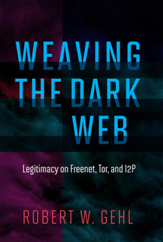 Hardcover Weaving the Dark Web: Legitimacy on Freenet, Tor, and I2p Book