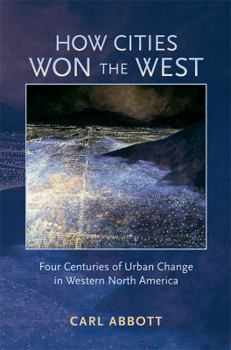 Hardcover How Cities Won the West: Four Centuries of Urban Change in Western North America Book