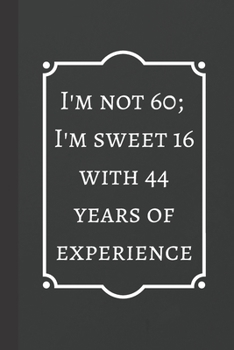 I'm Not 60; I'm Sweet 16 with 44 Years of Experience : Notebook / Journal, Unique Great Fun Birthday Gift Ideas for Men Him Dad Grandad Granddad, 100 Page Organiser, Gifts Book
