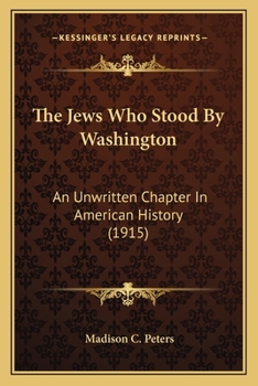 Paperback The Jews Who Stood By Washington: An Unwritten Chapter In American History (1915) Book