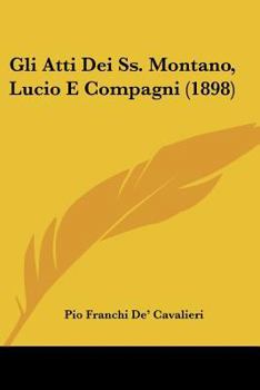 Paperback Gli Atti Dei Ss. Montano, Lucio E Compagni (1898) [Italian] Book