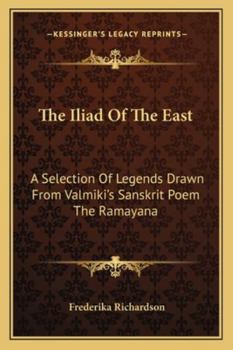 Paperback The Iliad Of The East: A Selection Of Legends Drawn From Valmiki's Sanskrit Poem The Ramayana Book