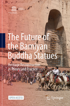 Hardcover The Future of the Bamiyan Buddha Statues: Heritage Reconstruction in Theory and Practice Book