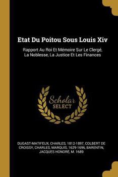 Paperback Etat Du Poitou Sous Louis Xiv: Rapport Au Roi Et Mémoire Sur Le Clergé, La Noblesse, La Justice Et Les Finances [French] Book