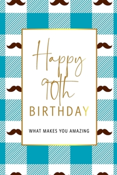 Paperback Happy 90th Birthday -What Makes You Amazing: Ninetieth Birthday Gift, Sentimental Journal Keepsake With Inspirational Quotes for Men. Write 20 Reasons Book