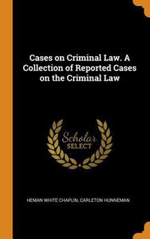 Cases on Criminal Law. a Collection of Reported Cases on the Criminal Law