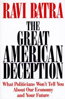 Hardcover The Great American Deception: What Politicans Won't Tell You about Our Economy and Your Future Book