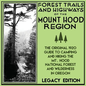 Paperback Forest Trails And Highways Of The Mount Hood Region (Legacy Edition): The Classic 1920 Guide To Camping And Hiking The Mt. Hood National Forest And Wi Book