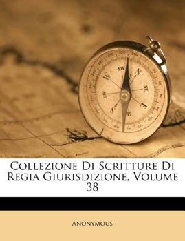 Paperback Collezione Di Scritture Di Regia Giurisdizione, Volume 38 [Italian] Book