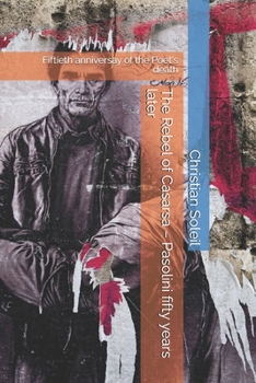 The Rebel of Casarsa – Pasolini fifty years later: Fiftieth anniversay of the Poet's death