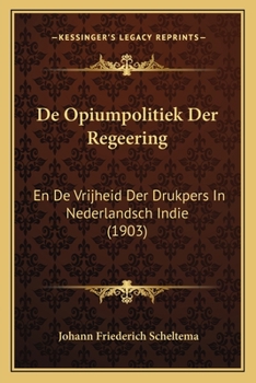 Paperback De Opiumpolitiek Der Regeering: En De Vrijheid Der Drukpers In Nederlandsch Indie (1903) [Dutch] Book