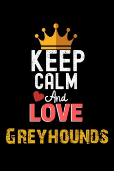 Paperback Keep Calm And Love Greyhounds Notebook - Greyhounds Funny Gift: Lined Notebook / Journal Gift, 120 Pages, 6x9, Soft Cover, Matte Finish Book