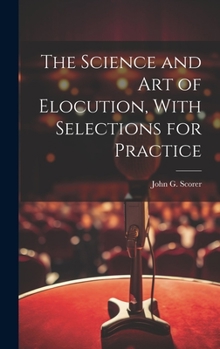 Hardcover The Science and Art of Elocution, With Selections for Practice Book