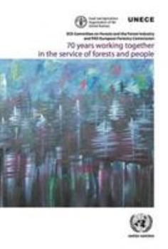ECE Committee on Forests and the Forest Industry and FAO European Forestry Commission: 70 Years Working Together in the Service of Forests and People
