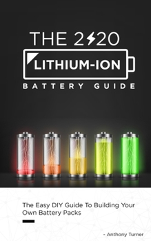 Paperback The 2020 Lithium-Ion Battery Guide: The Easy DIY Guide To Building Your Own Battery Packs Book