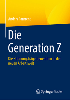 Hardcover Die Generation Z: Die Hoffnungsträgergeneration in Der Neuen Arbeitswelt [German] Book