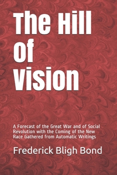 The Hill of Vision: A Forecast of the Great War and of Social Revolution with the Coming of the New Race Gathered from Automatic Writings