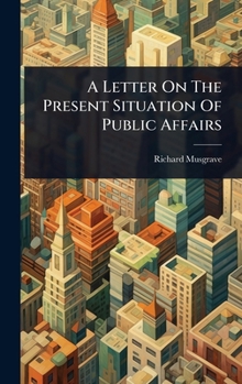 Hardcover A Letter On The Present Situation Of Public Affairs Book