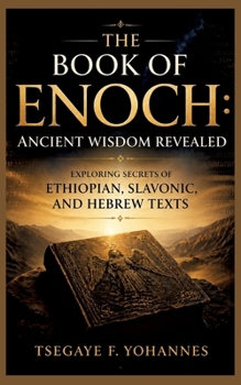 The Book of Enoch: Ancient Wisdom Revealed: Exploring Secrets of Ethiopian, Slavonic, and Hebrew Texts