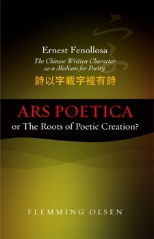 Ernest Fenollosa, the Chinese Written Character as a Medium for Poetry: Ars Poetica or The Roots of Poetic Creation?