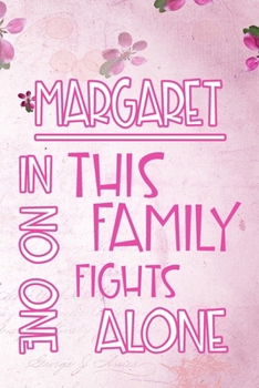 Paperback MARGARET In This Family No One Fights Alone: Personalized Name Notebook/Journal Gift For Women Fighting Health Issues. Illness Survivor / Fighter Gift Book