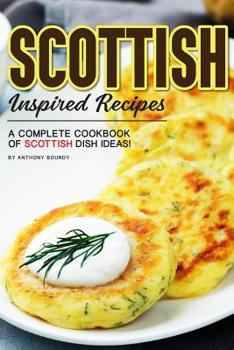 Paperback Scottish Inspired Recipes: A Complete Cookbook of Scottish Dish Ideas! Book