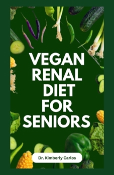 Paperback Vegan Renal Diet for Seniors: Delectable Wholesome Recipes to Prevent and Manage Kidney Diseases Book