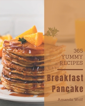 Paperback 365 Yummy Breakfast Pancake Recipes: Happiness is When You Have a Yummy Breakfast Pancake Cookbook! Book