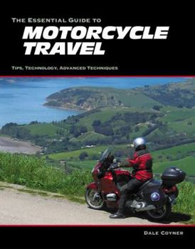 Paperback The Essential Guide to Motorcycle Travel: Tips, Technology, Advanced Techniques Book