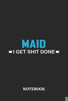 Maid I Get Shit Done Notebook: 6x9 inches - 110 ruled, lined pages • Greatest Passionate Office Job Journal Utility • Gift, Present Idea
