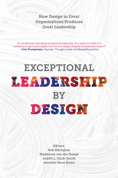 Hardcover Exceptional Leadership by Design: How Design in Great Organizations Produces Great Leadership Book