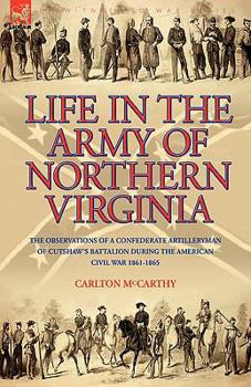 Paperback Life in the Army of Northern Virginia: The Observations of a Confederate Artilleryman of Cutshaw S Battalion During the American Civil War 1861-1865 Book