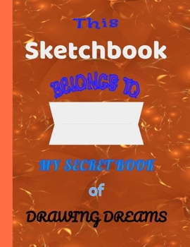 Paperback sketchbook for drawing: My Secret Book Caramel color: My Secret Book of drawing dreams Belongs to Book