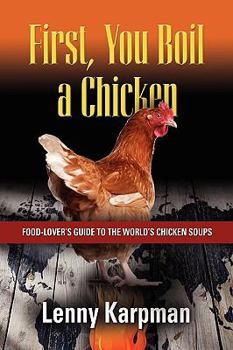 Paperback First You Boil a Chicken: Food Lover's Guide to the World's Chicken Soups Book