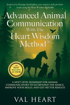 Advanced Animal Communication With The Heart Wisdom Method®: A Next Level Roadmap for Animal Communicators to Go Beyond the Basics, Improve Your Skills, and Get Better Results