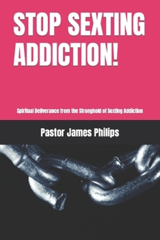 STOP SEXTING ADDICTION!: Spiritual Deliverance from the Stronghold of Sexting Addiction