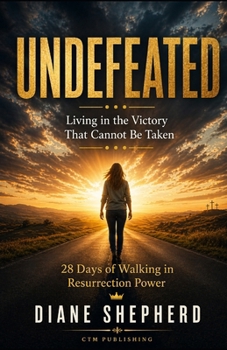 Undefeated: Living in the Victory That Cannot Be Taken