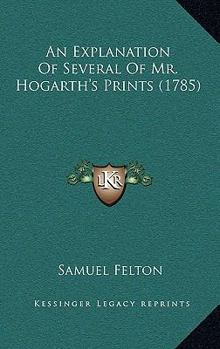 Paperback An Explanation Of Several Of Mr. Hogarth's Prints (1785) Book